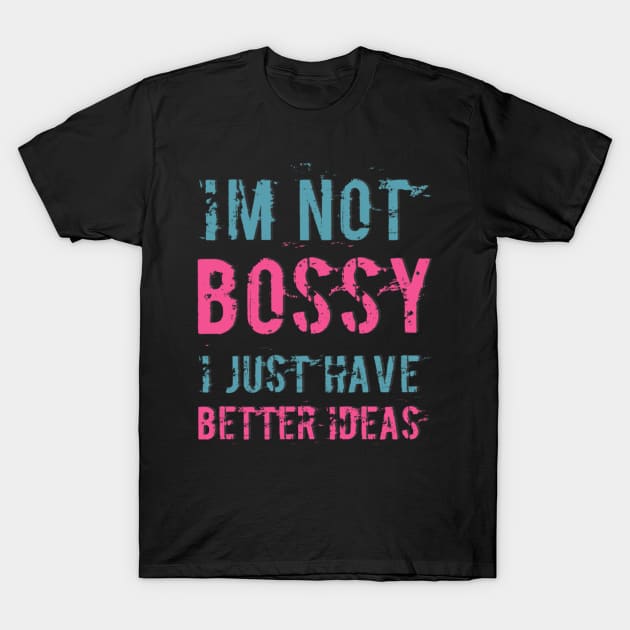 I'm not bossy I just have better ideas She Is a leader quotes T-Shirt by BoogieCreates